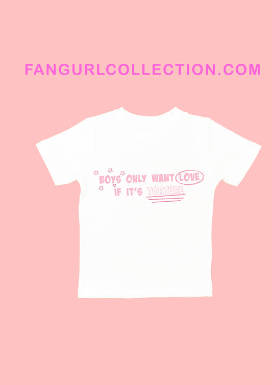 Boys only want love if its torture t-shirt